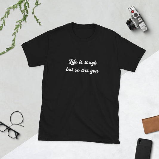 Life Is Tough But So Are You Unisex T-Shirt