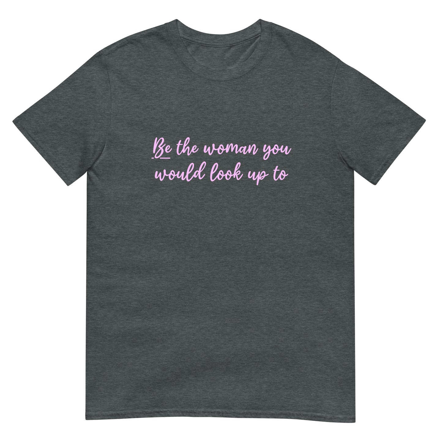 Be The Woman You Would Look Up To Unisex T-Shirt