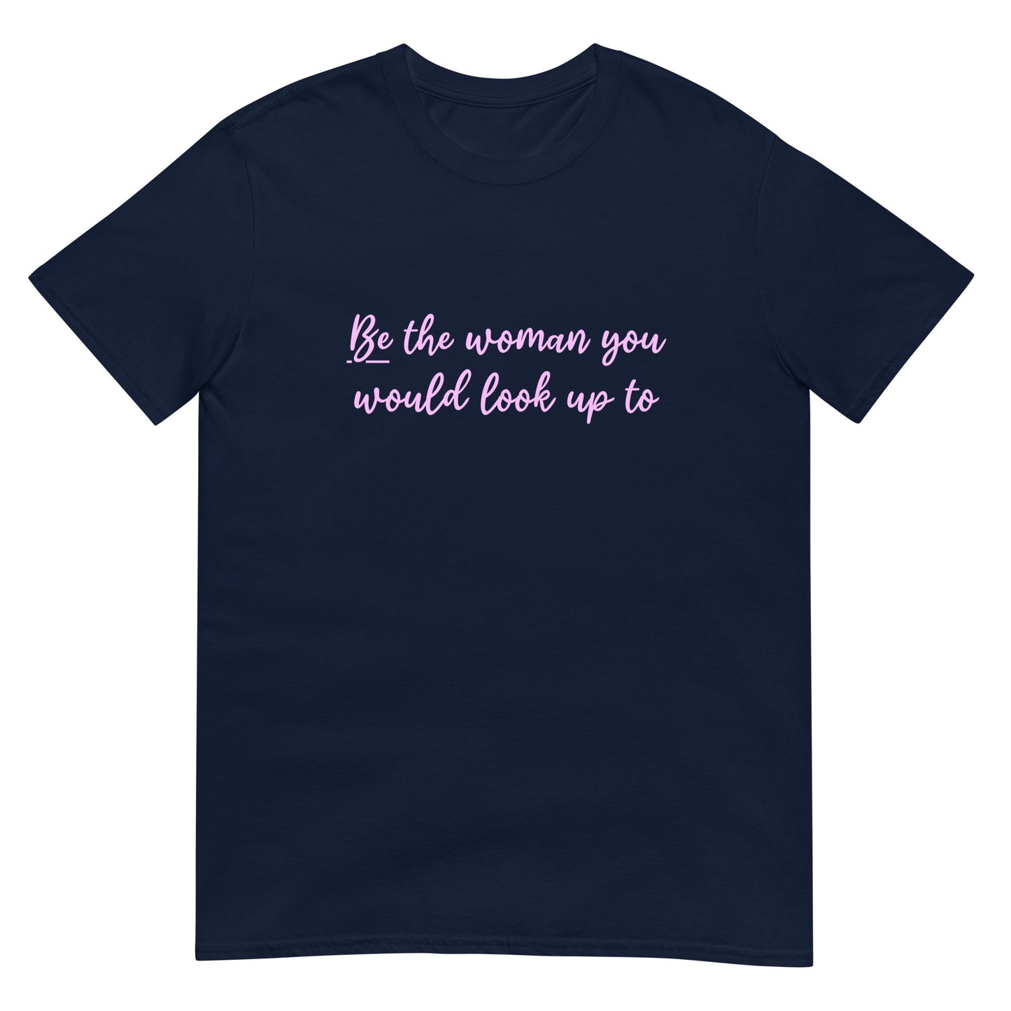 Be The Woman You Would Look Up To Unisex T-Shirt