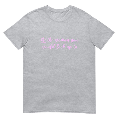 Be The Woman You Would Look Up To Unisex T-Shirt