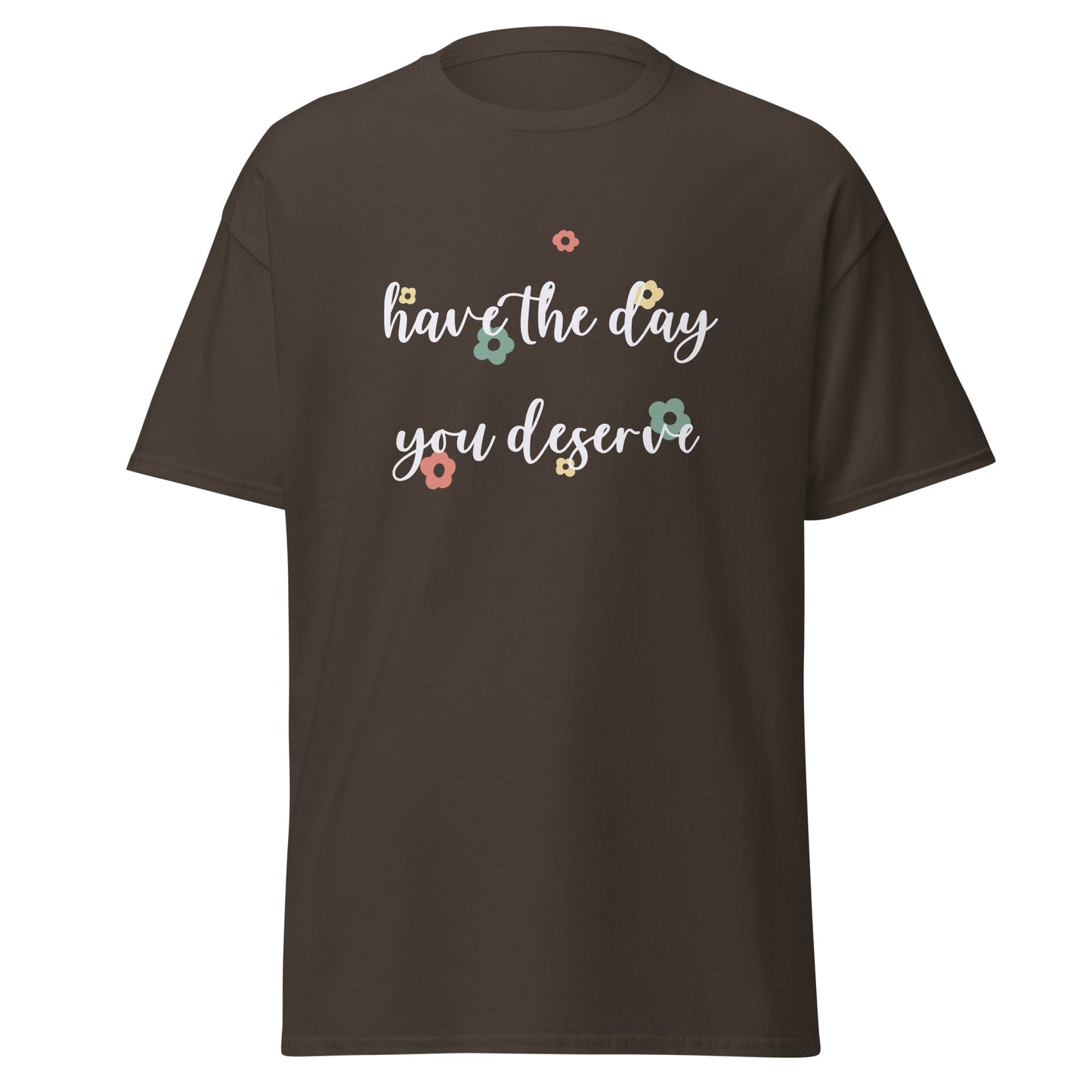 Have The Day You Deserve Unisex Classic Tee